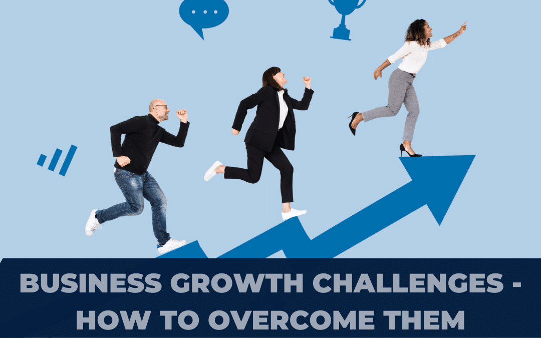 Business Growth Challenges – How to Overcome Them